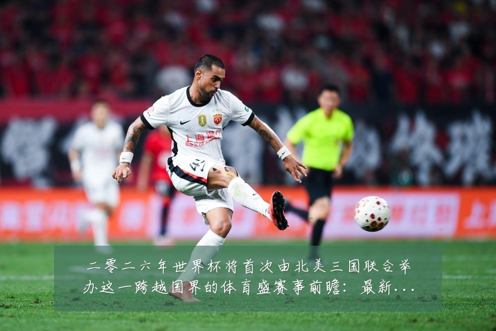 二零二六年世界杯将首次由北美三国联合举办这一跨越国界的体育盛赛事前瞻：最新赛事动态与深度分析